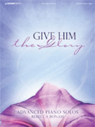 Give Him the Glory Sheet Music by Rebecca Bonam