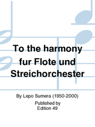 To the harmony fur Flote und Streichorchester Sheet Music by Lepo Sumera