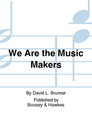 We Are the Music Makers Sheet Music by David L. Brunner