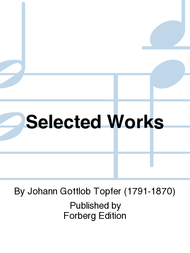 Selected Works Sheet Music by Johann Gottlob Topfer