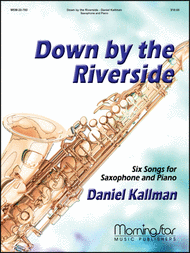 Down by the Riverside Six Songs for Saxophone & Piano Sheet Music by Daniel Kallman