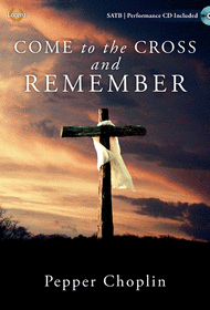 Come to the Cross and Remember - SATB with Performance CD Sheet Music by Pepper Choplin