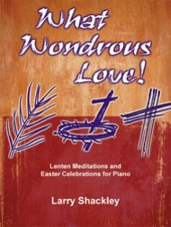 What Wondrous Love! Sheet Music by Larry Shackley