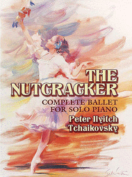 The Nutcracker: Complete Ballet for Solo Piano Sheet Music by Peter Ilyich Tchaikovsky