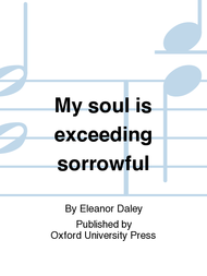 My Soul is Exceeding Sorrowful Sheet Music by Eleanor Daley