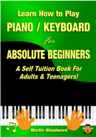 Learn How to Play Piano / Keyboard For Absolute Beginners: A Self Tuition Book For Adults and Teenagers! Sheet Music by Martin Woodward