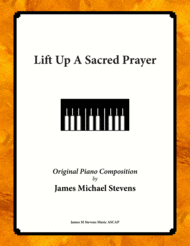 Lift Up A Sacred Prayer - Piano Composition Sheet Music by James Michael Stevens