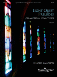 Eight Quiet Preludes on American Hymntunes Sheet Music by Charles E. Callahan Jr.