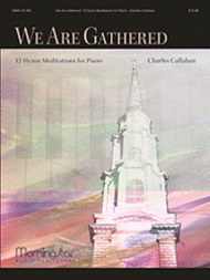 We Are Gathered: 12 Hymn Meditations for Piano Sheet Music by Charles E. Callahan Jr.