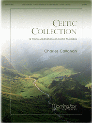 Celtic Collection: 12 Piano Meditations on Celtic Melodies Sheet Music by Charles E. Callahan Jr.