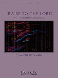 Praise to the Lord: Seven Hymn Settings for Organ Sheet Music by Clay Christiansen