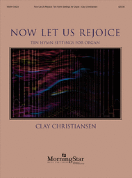 Now Let Us Rejoice: Ten Hymn Settings for Organ Sheet Music by Clay Christiansen