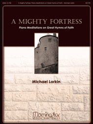 A Mighty Fortress: Piano Meditations on Great Hymns of Faith Sheet Music by Michael Larkin