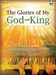 The Glories of My God and King Sheet Music by Molly Ijames