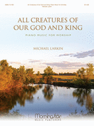 All Creatures of Our God and King: Piano Music for Worship Sheet Music by Michael Larkin