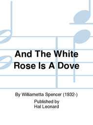 And The White Rose Is A Dove Sheet Music by Williametta Spencer