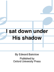 I Sat Down Under His Shadow Sheet Music by Edward Bairstow