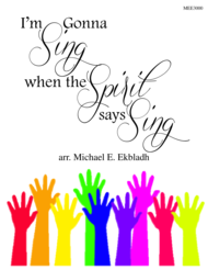 I'm Gonna Sing When the Spirit Says Sing Sheet Music by Michael E. Ekbladh