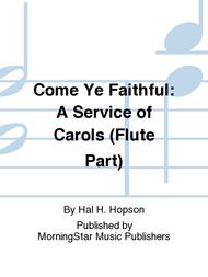 Come Ye Faithful: A Service of Carols (Flute Part) Sheet Music by Hal H. Hopson