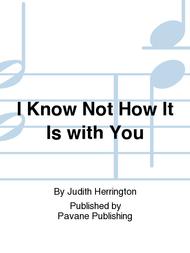 I Know Not How It Is with You Sheet Music by Judith Herrington