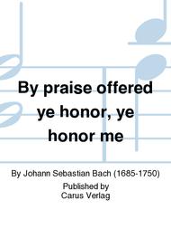 By praise offered ye honor