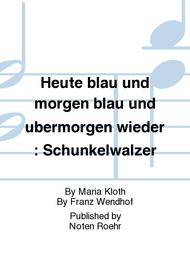 Heute blau und morgen blau und ubermorgen wieder : Schunkelwalzer Sheet Music by Maria Kloth